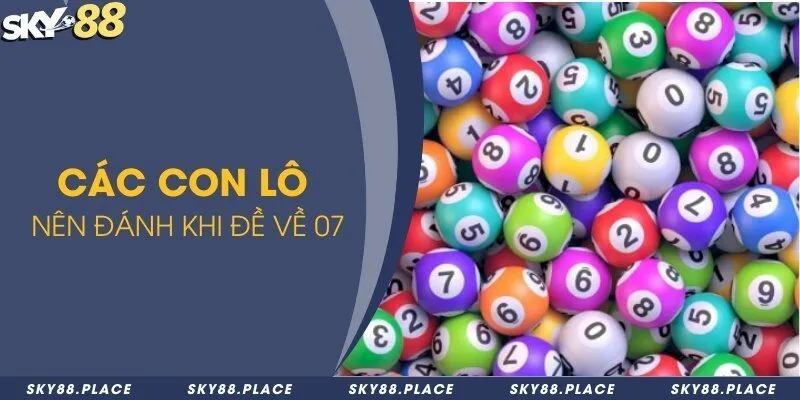 Đề về 07 hôm sau đánh lô con gì chuẩn? Bí quyết bắt cầu lô 2024 2 Các con lô nên đánh khi đề về 07