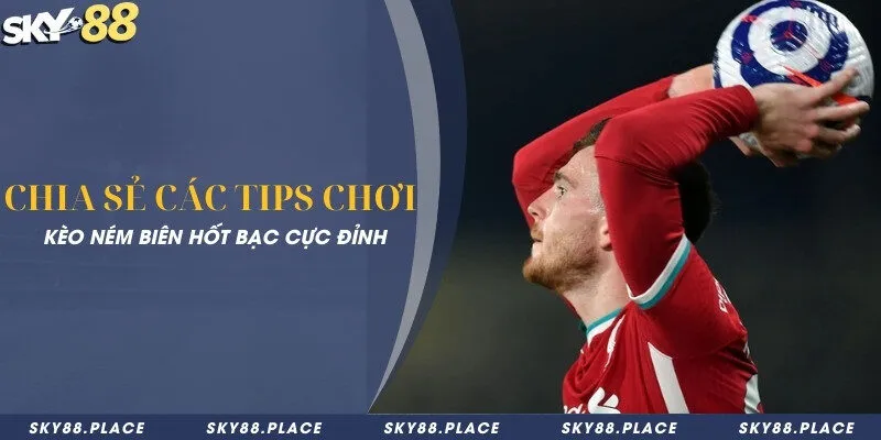 Chia sẻ các tips chơi kèo ném biên hốt bạc cực đỉnh 6 Chia sẻ các tips chơi kèo ném biên hốt bạc cực đỉnh