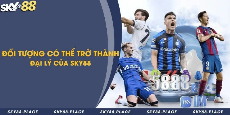 Đại lý Sky88 - Hợp tác bền vững đem lại thu nhập hấp dẫn 1 Những đối tượng có thể trở thành đại lý nhà cái