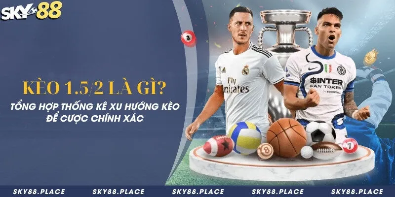 Kèo 1.5/2 là gì? Tổng hợp thống kê xu hướng kèo để cược chính xác 3 Kèo 1.5/2 là gì? Tổng hợp thống kê xu hướng kèo để cược chính xác