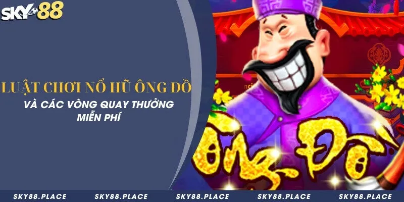 Luật chơi nổ hũ Ông Đồ và các vòng quay thưởng miễn phí 4 Luật chơi nổ hũ Ông Đồ và các vòng quay thưởng miễn phí