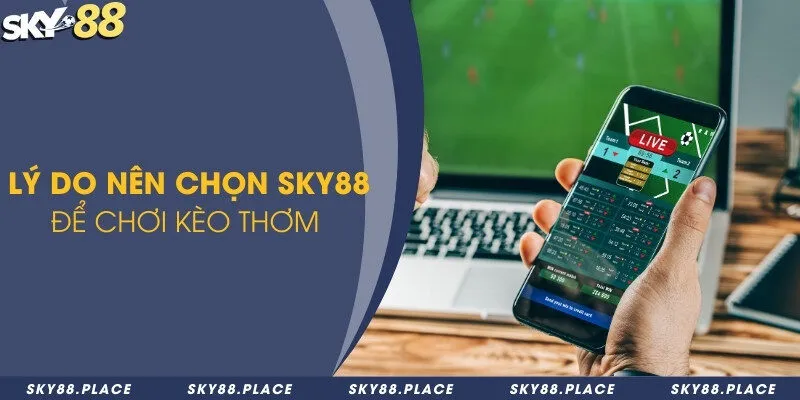 Kèo thơm là gì? 4 dấu hiệu nhận biết chuẩn xác kèo thơm 3 Lý do nên chọn Sky88 để chơi kèo thơm