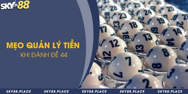 Đề về 44 hôm sau về con gì? Phương pháp tự đoán cực kỳ hiệu quả 3 Mẹo quản lý tiền khi đánh đề 44