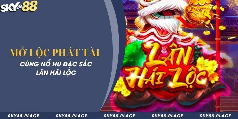 Hướng dẫn chơi Lân Hái Lộc Sky88 với vòng quay jackpot khủng 1 Mở lộc phát tài cùng nổ hũ đặc sắc Lân Hái Lộc