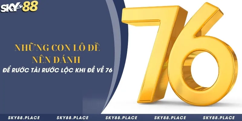 Những con lô đề nên đánh để rước tài rước lộc khi đề về 76 4 Những con lô đề nên đánh để rước tài rước lộc khi đề về 76