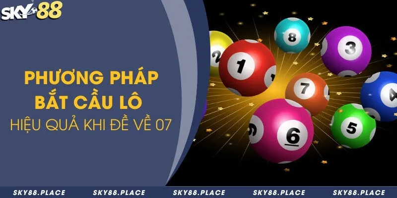 Đề về 07 hôm sau đánh lô con gì chuẩn? Bí quyết bắt cầu lô 2024 3 Phương pháp bắt cầu lô hiệu quả khi đề về 07