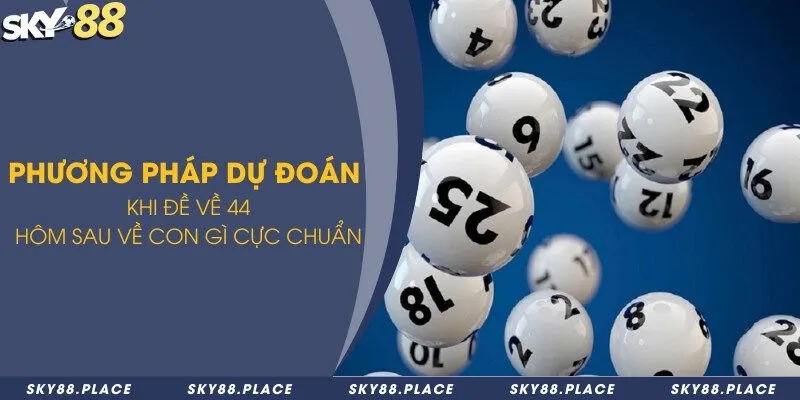 Đề về 44 hôm sau về con gì? Phương pháp tự đoán cực kỳ hiệu quả 2 Phương pháp dự đoán khi đề về 44 hôm sau về con gì cực chuẩn