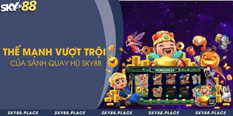 Sảnh nổ hũ Sky88 với 3 thế mạnh vượt trội không nên bỏ qua 2 Thế mạnh vượt trội của sảnh quay hũ Sky88