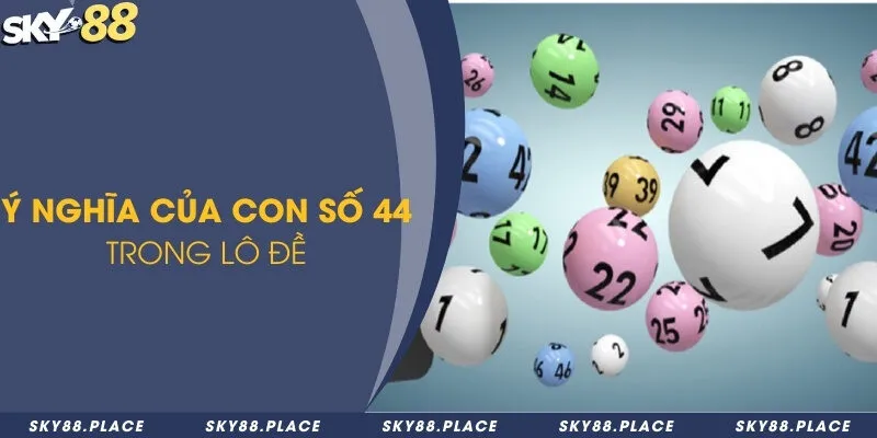 Đề về 44 hôm sau về con gì? Phương pháp tự đoán cực kỳ hiệu quả 1 Ý nghĩa của con số 44 trong lô đề